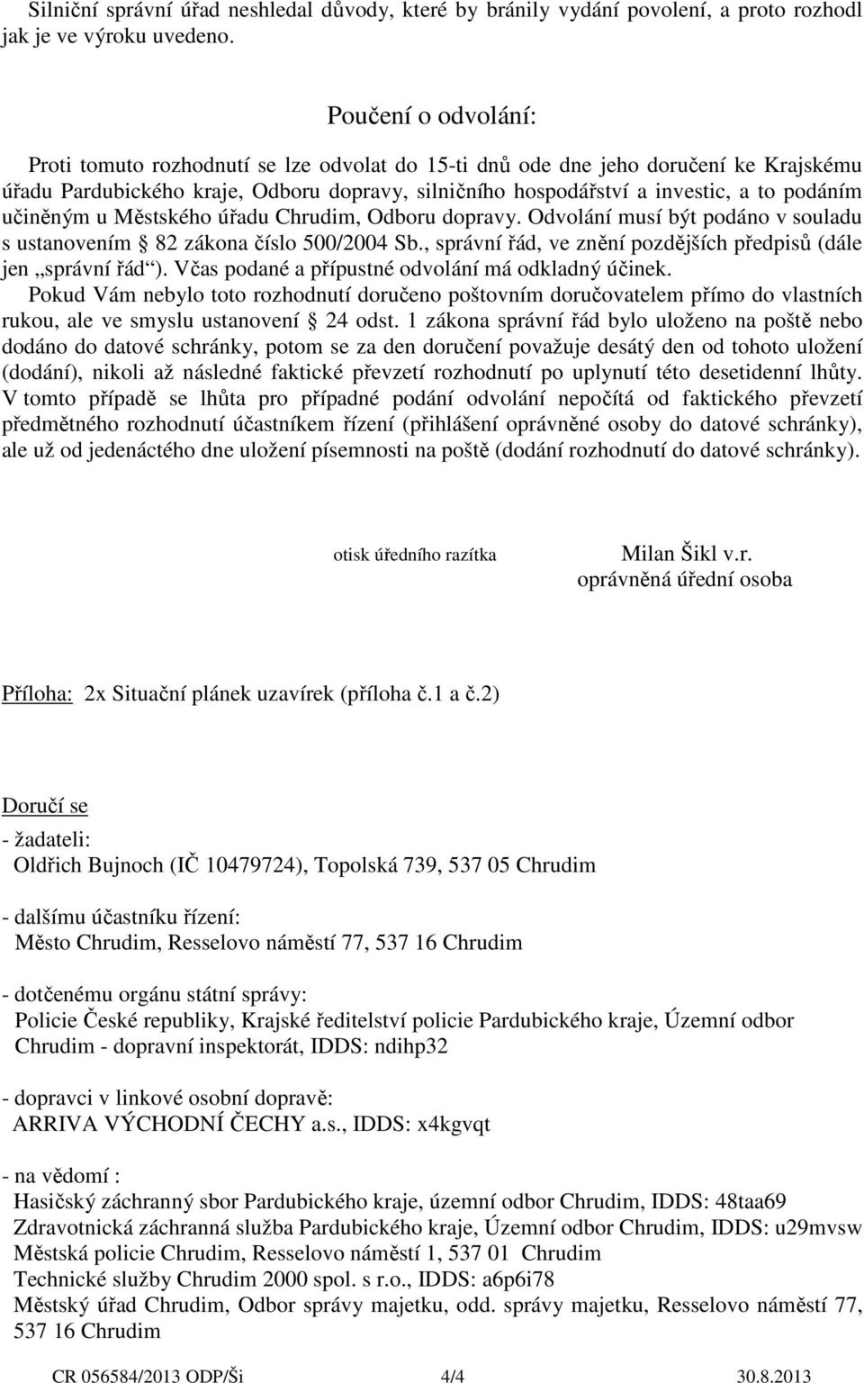 učiněným u Městského úřadu Chrudim, Odboru dopravy. Odvolání musí být podáno v souladu s ustanovením 82 zákona číslo 500/2004 Sb., správní řád, ve znění pozdějších předpisů (dále jen správní řád ).