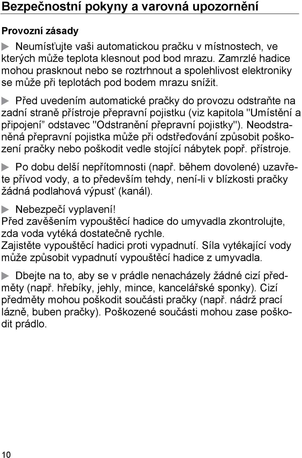 Před uvedením automatické pračky do provozu odstraňte na zadní straně přístroje přepravní pojistku (viz kapitola "Umístění a připojení odstavec "Odstranění přepravní pojistky").