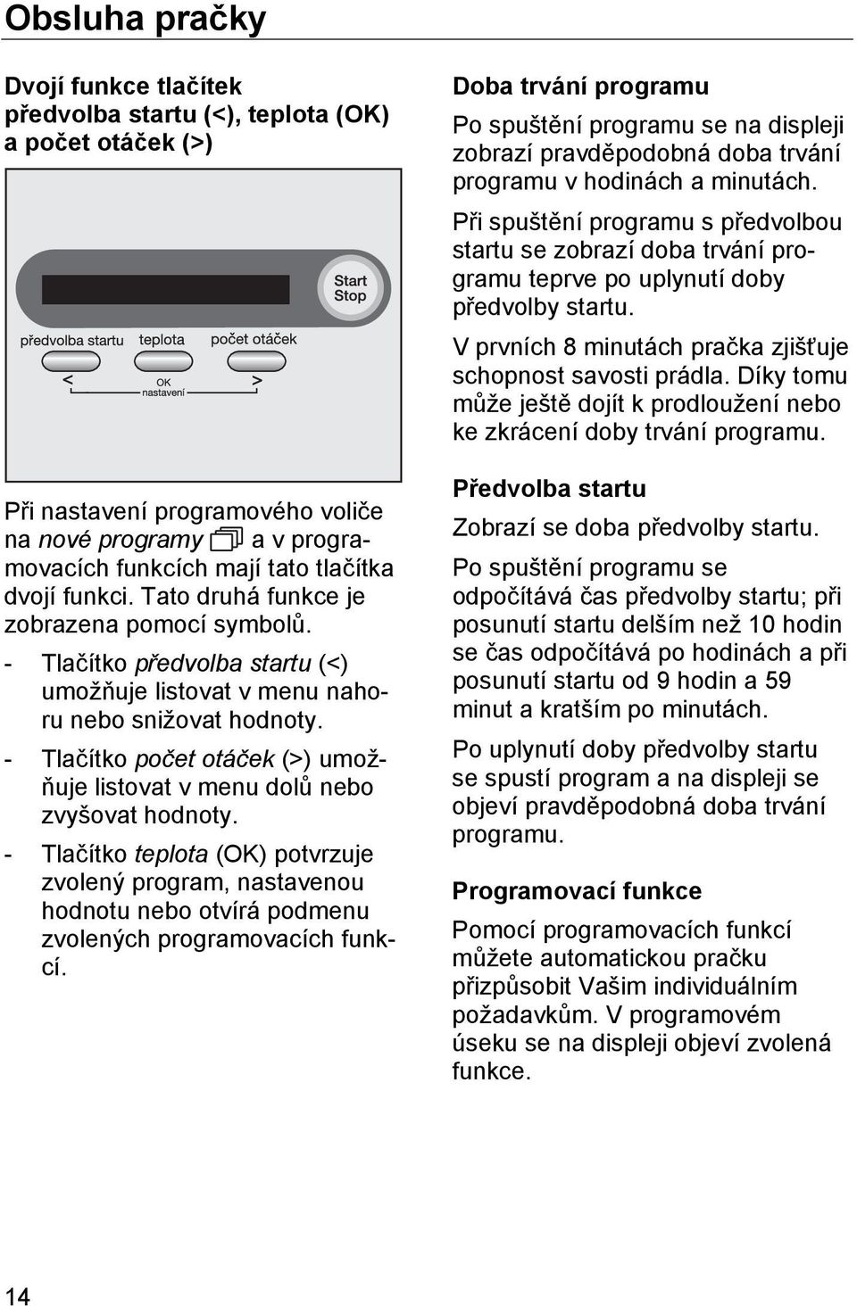 - Tlačítko počet otáček (>) umožňuje listovat v menu dolů nebo zvyšovat hodnoty.