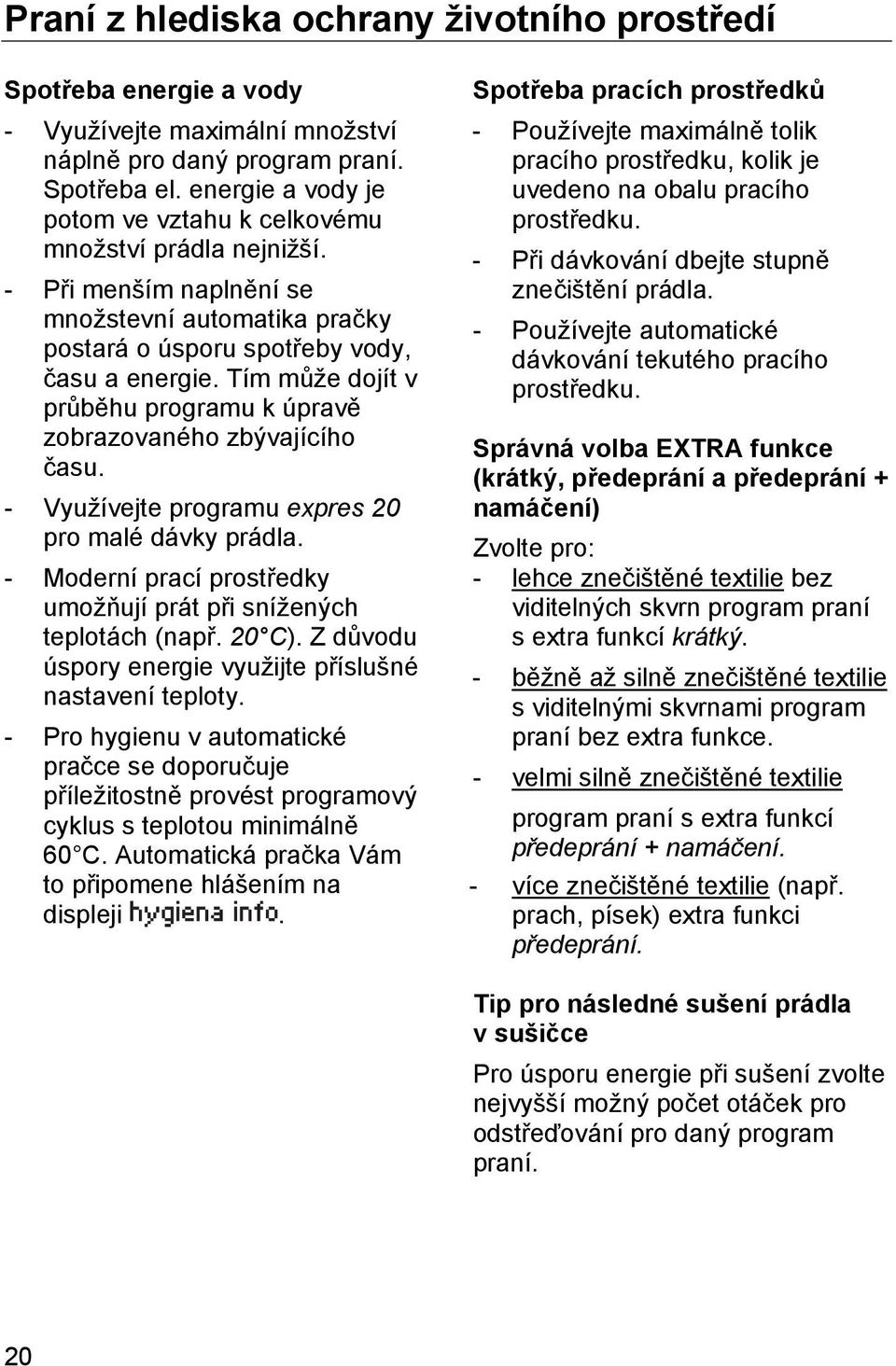 Tím může dojít v průběhu programu k úpravě zobrazovaného zbývajícího času. - Využívejte programu expres 20 pro malé dávky prádla.