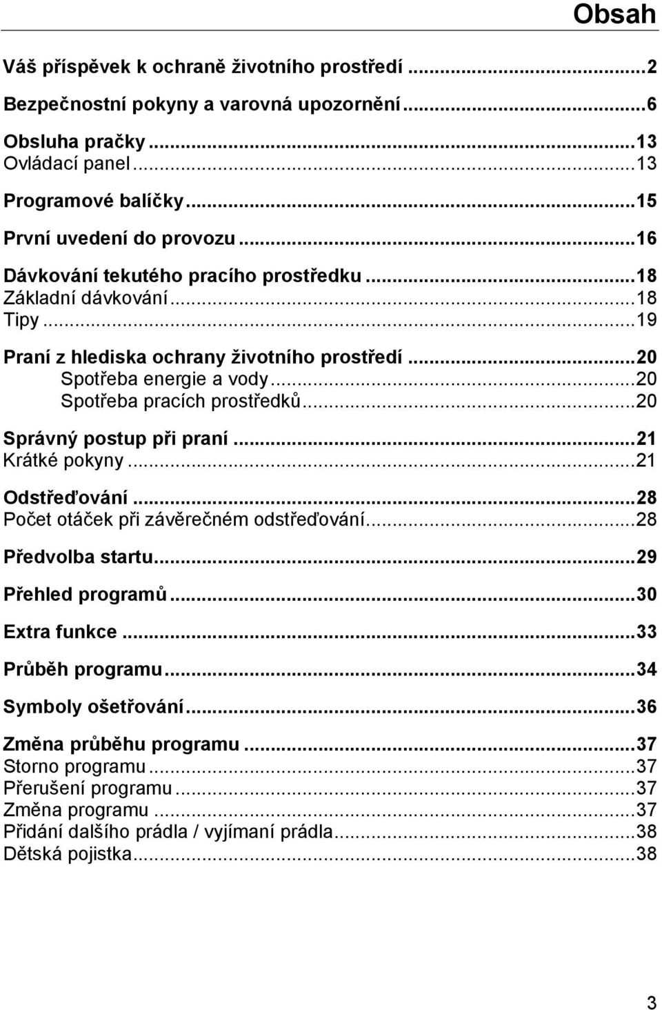 .. 20 Správný postup při praní... 21 Krátké pokyny... 21 Odstřeďování... 28 Počet otáček při závěrečném odstřeďování... 28 Předvolba startu... 29 Přehled programů... 30 Extra funkce.