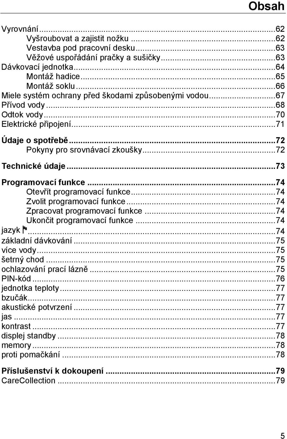 .. 73 Programovací funkce... 74 Otevřít programovací funkce... 74 Zvolit programovací funkce... 74 Zpracovat programovací funkce... 74 Ukončit programovací funkce... 74 jazyk... 74 základní dávkování.