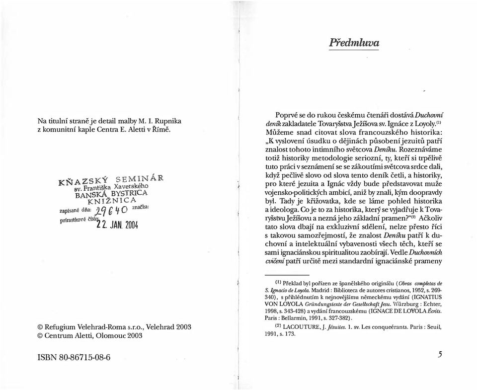 2004 Poprvé se do rukou českému čtenáři dostává Duchovní deník zakladatele Tovaryšstva Ježíšova sv. Ignáce z Loyoly.