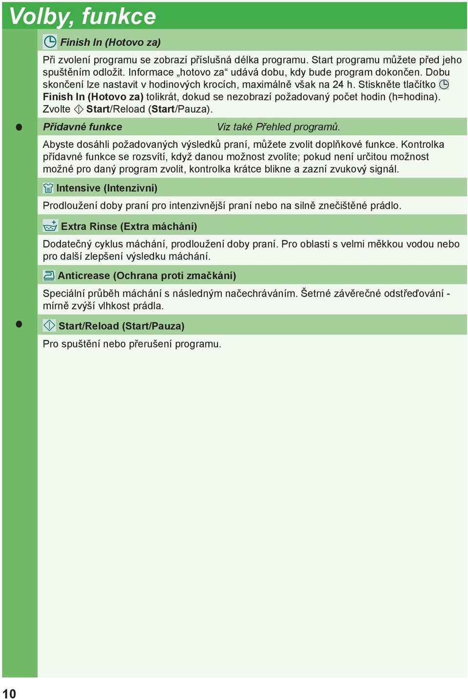 Stiskněte tlačítko Finish In (Hotovo za) tolikrát, dokud se nezobrazí požadovaný počet hodin (h=hodina). Zvolte Start/Reload (Start/Pauza).