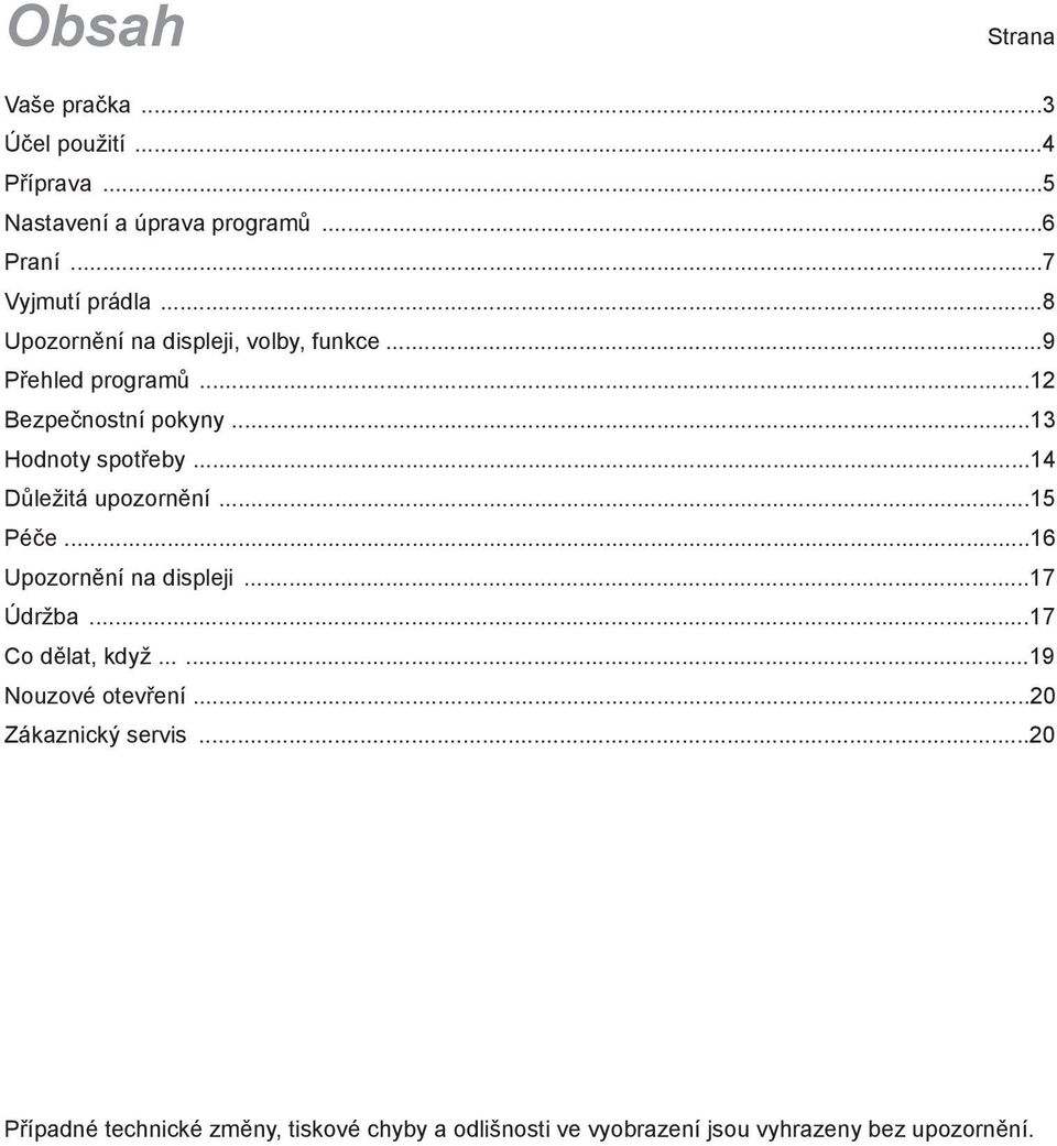..14 Důležitá upozornění...15 Péče...16 Upozornění na displeji...17 Údržba...17 Co dělat, když......19 Nouzové otevření.