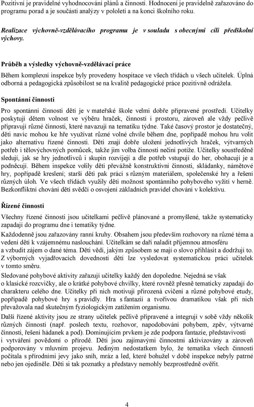 Průběh a výsledky výchovně-vzdělávací práce Během komplexní inspekce byly provedeny hospitace ve všech třídách u všech učitelek.