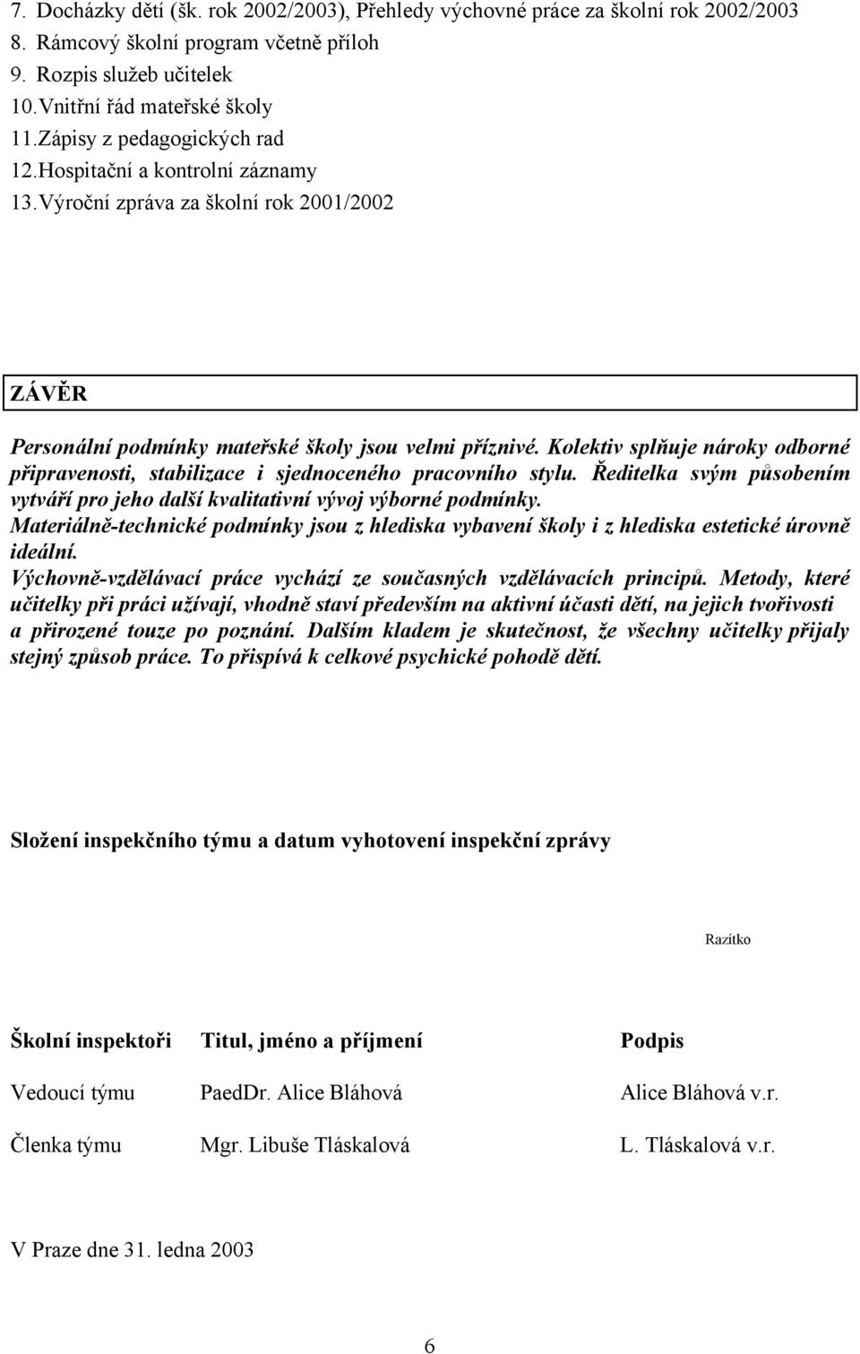 Kolektiv splňuje nároky odborné připravenosti, stabilizace i sjednoceného pracovního stylu. Ředitelka svým působením vytváří pro jeho další kvalitativní vývoj výborné podmínky.