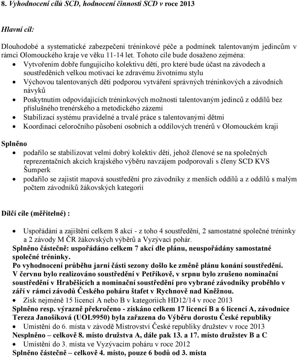 podporou vytváření správných tréninkových a závodních návyků Poskytnutím odpovídajících tréninkových možností talentovaným jedinců z oddílů bez příslušného trenérského a metodického zázemí