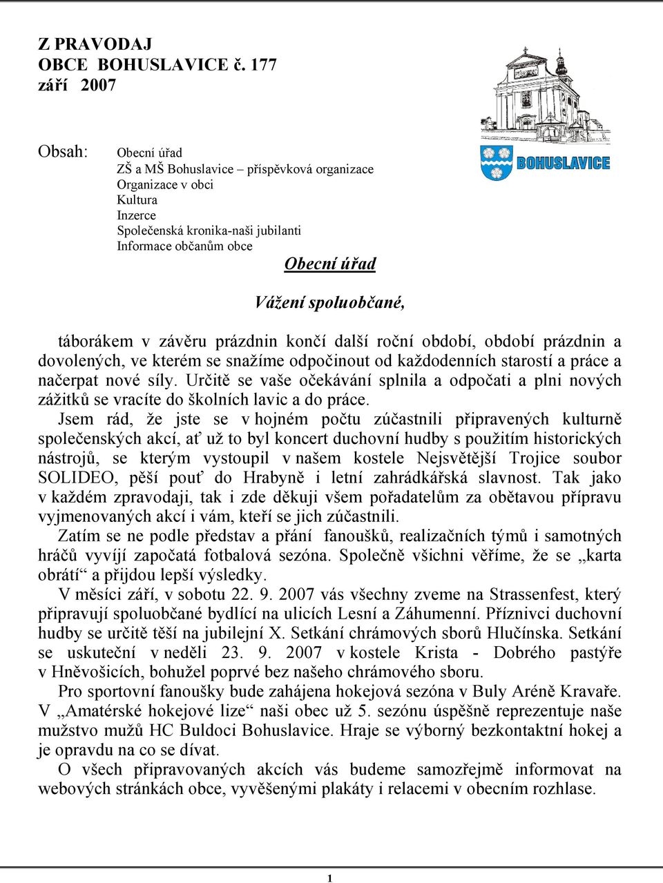 táborákem v závěru prázdnin končí další roční období, období prázdnin a dovolených, ve kterém se snažíme odpočinout od každodenních starostí a práce a načerpat nové síly.