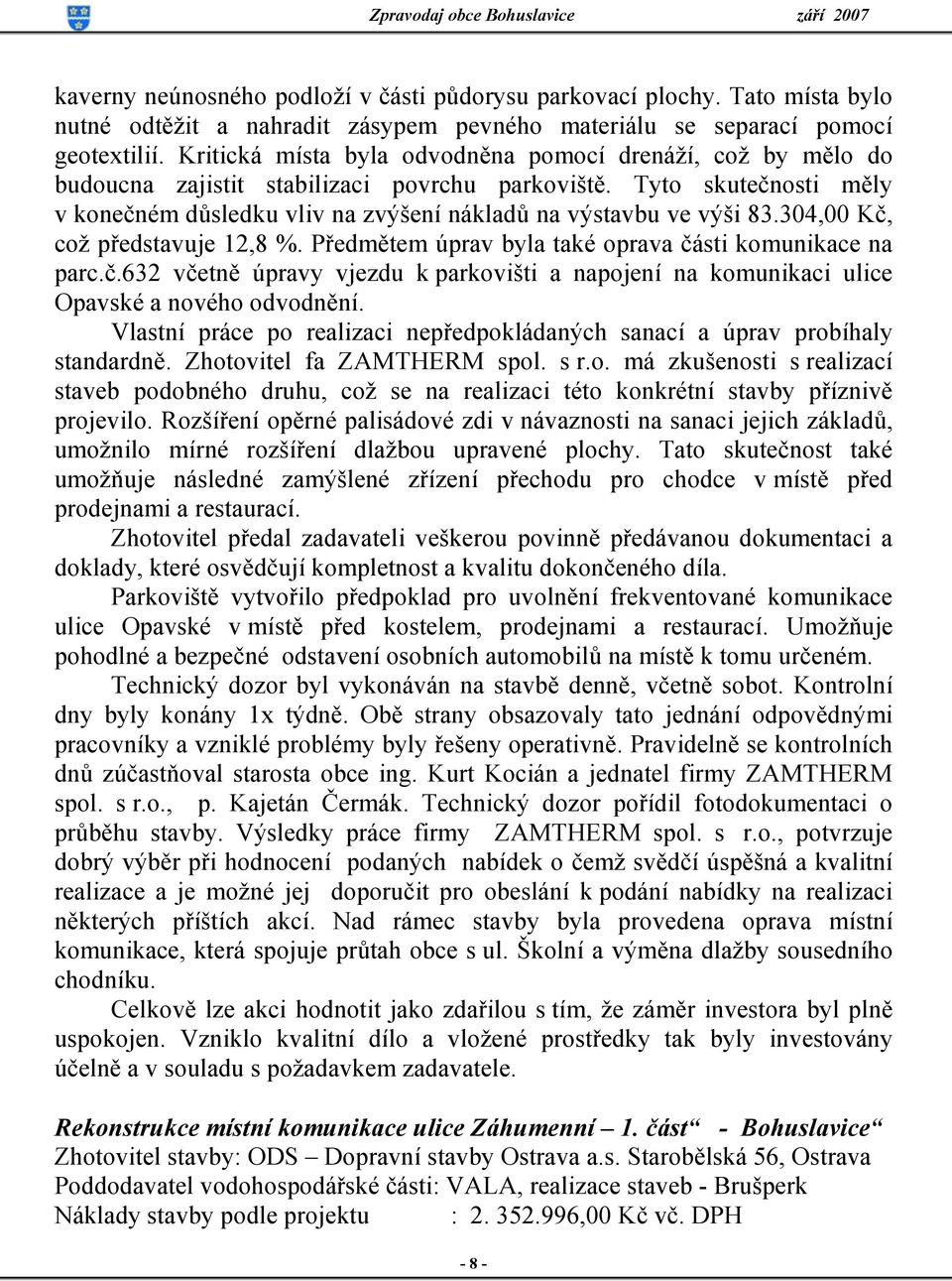 304,00 Kč, což představuje 12,8 %. Předmětem úprav byla také oprava části komunikace na parc.č.632 včetně úpravy vjezdu k parkovišti a napojení na komunikaci ulice Opavské a nového odvodnění.