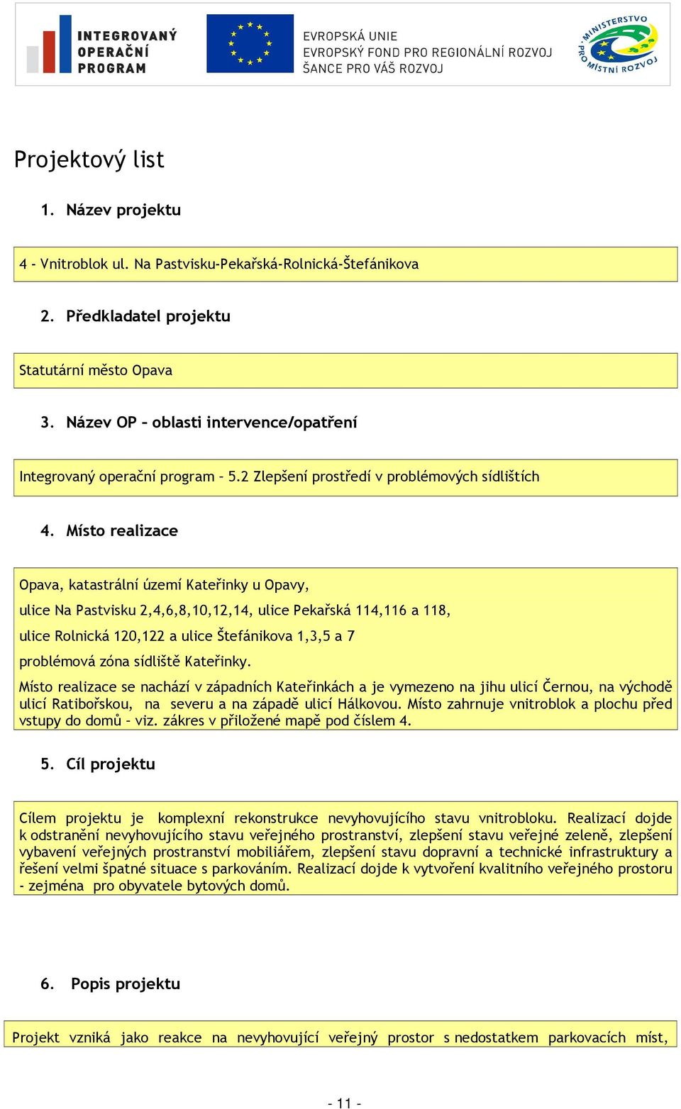 Místo realizace Opava, katastrální území Kateřinky u Opavy, ulice Na Pastvisku 2,4,6,8,10,12,14, ulice Pekařská 114,116 a 118, ulice Rolnická 120,122 a ulice Štefánikova 1,3,5 a 7 problémová zóna