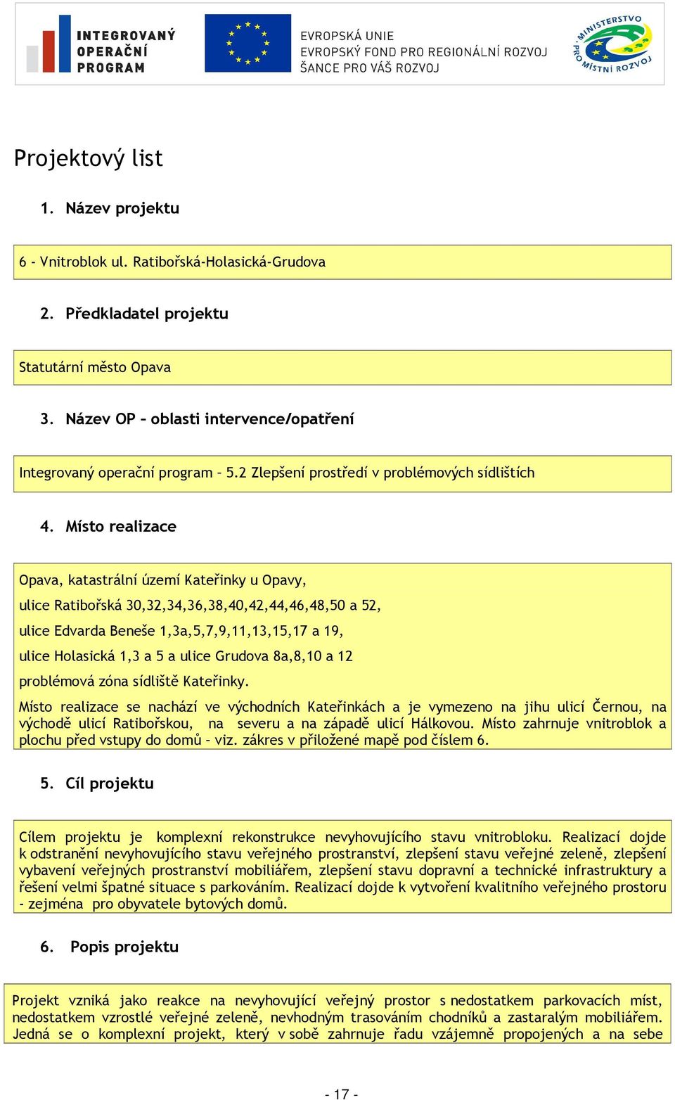 Místo realizace Opava, katastrální území Kateřinky u Opavy, ulice Ratibořská 30,32,34,36,38,40,42,44,46,48,50 a 52, ulice Edvarda Beneše 1,3a,5,7,9,11,13,15,17 a 19, ulice Holasická 1,3 a 5 a ulice