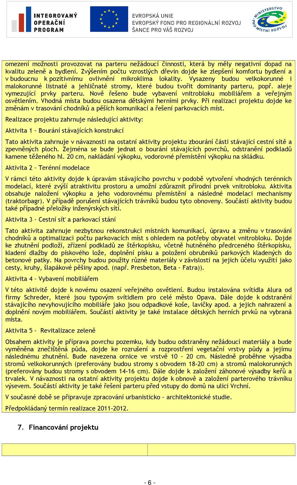 Vysazeny budou velkokorunné i malokorunné listnaté a jehličnaté stromy, které budou tvořit dominanty parteru, popř. aleje vymezující prvky parteru.