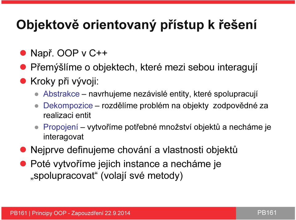 které spolupracují Dekompozice rozdělíme problém na objekty zodpovědné za realizaci entit Propojení vytvoříme potřebné