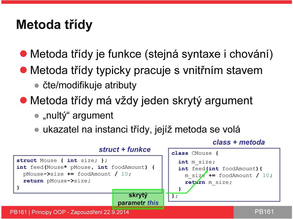 int size; ; int feed(mouse* pmouse, int foodamount) { pmouse->size += foodamount / 10; return pmouse->size; skrytý parametr this Principy