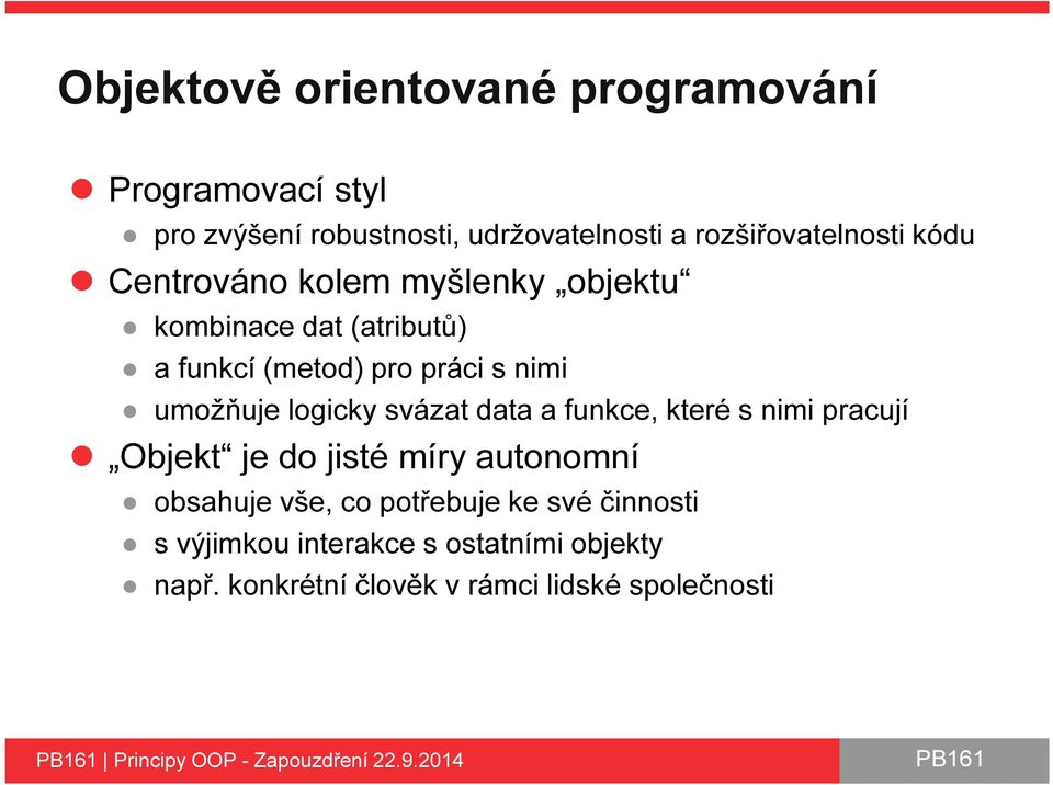 data a funkce, které s nimi pracují Objekt je do jisté míry autonomní obsahuje vše, co potřebuje ke své činnosti s