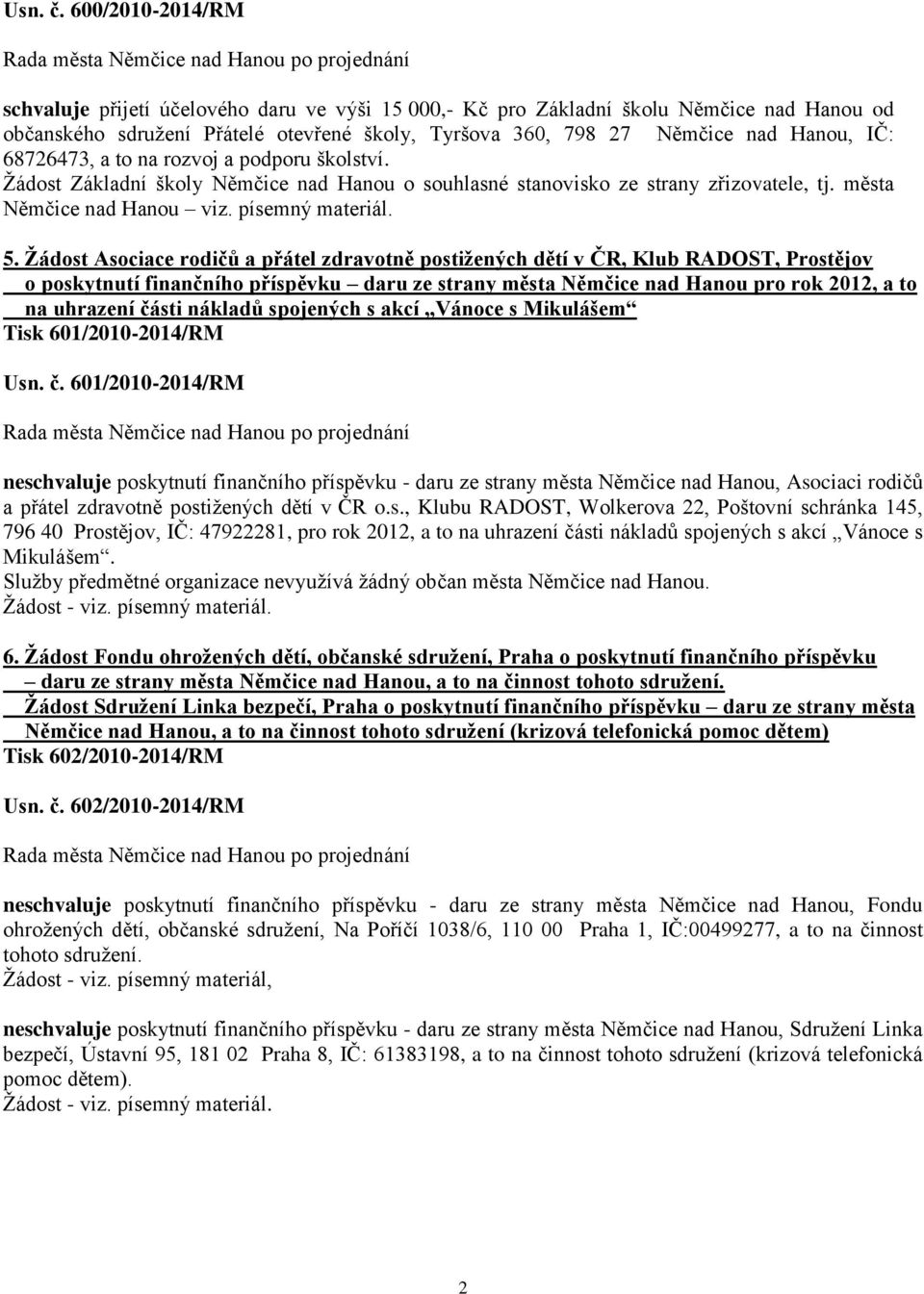 68726473, a to na rozvoj a podporu školství. Žádost Základní školy Němčice nad Hanou o souhlasné stanovisko ze strany zřizovatele, tj. města Němčice nad Hanou viz. písemný materiál. 5.