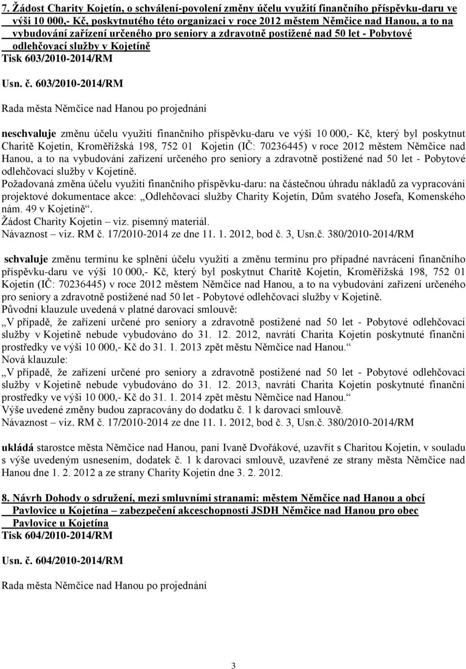 603/2010-2014/RM neschvaluje změnu účelu využití finančního příspěvku-daru ve výši 10 000,- Kč, který byl poskytnut Charitě Kojetín, Kroměřížská 198, 752 01 Kojetín (IČ: 70236445) v roce 2012 městem