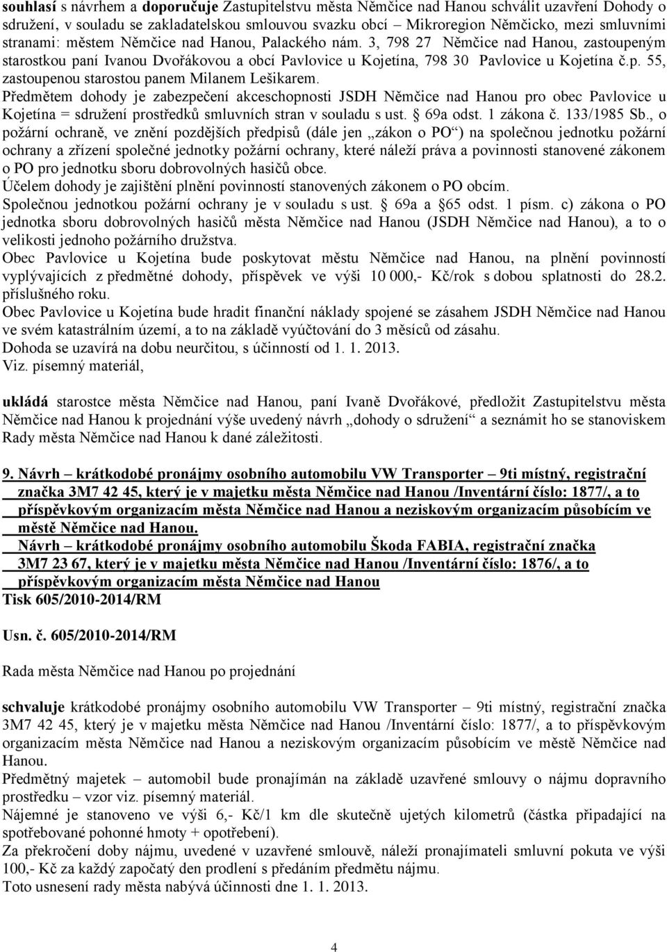 Předmětem dohody je zabezpečení akceschopnosti JSDH Němčice nad Hanou pro obec Pavlovice u Kojetína = sdružení prostředků smluvních stran v souladu s ust. 69a odst. 1 zákona č. 133/1985 Sb.