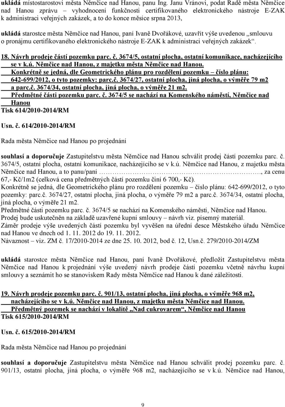 starostce města Němčice nad Hanou, paní Ivaně Dvořákové, uzavřít výše uvedenou smlouvu o pronájmu certifikovaného elektronického nástroje E-ZAK k administraci veřejných zakázek. 18.