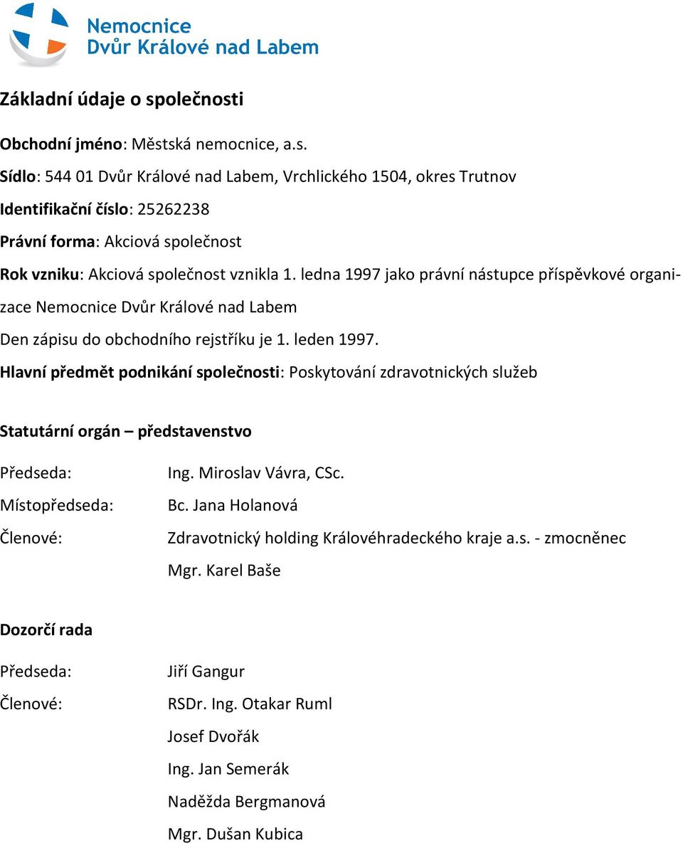 Hlavní předmět podnikání společnosti: Poskytování zdravotnických služeb Statutární orgán představenstvo Předseda: Místopředseda: Členové: Ing. Miroslav Vávra, CSc. Bc.