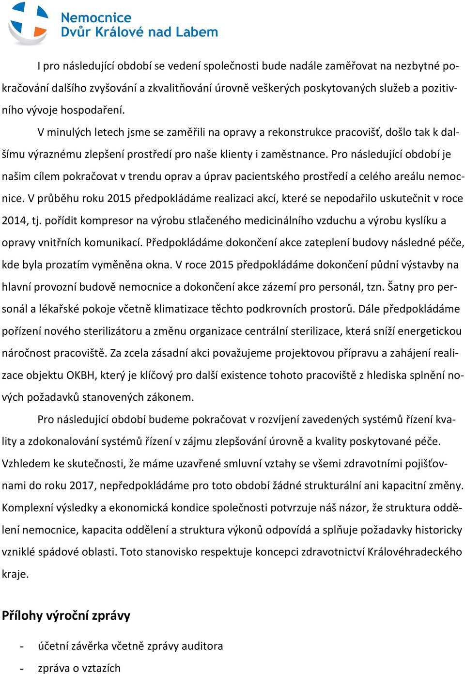 Pro následující období je našim cílem pokračovat v trendu oprav a úprav pacientského prostředí a celého areálu nemocnice.