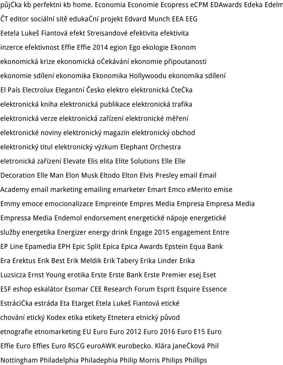 Effie Effie 2014 egion Ego ekologie Ekonom ekonomická krize ekonomická očekávání ekonomie připoutanosti ekonomie sdílení ekonomika Ekonomika Hollywoodu ekonomika sdílení El País Electrolux Elegantní