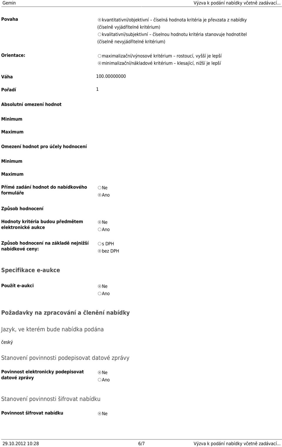 00000000 Pořadí 1 Absolutní omezení hodnot Minimum Maximum Omezení hodnot pro účely hodnocení Minimum Maximum Přímé zadání hodnot do nabídkového formuláře Způsob hodnocení Hodnoty kritéria budou