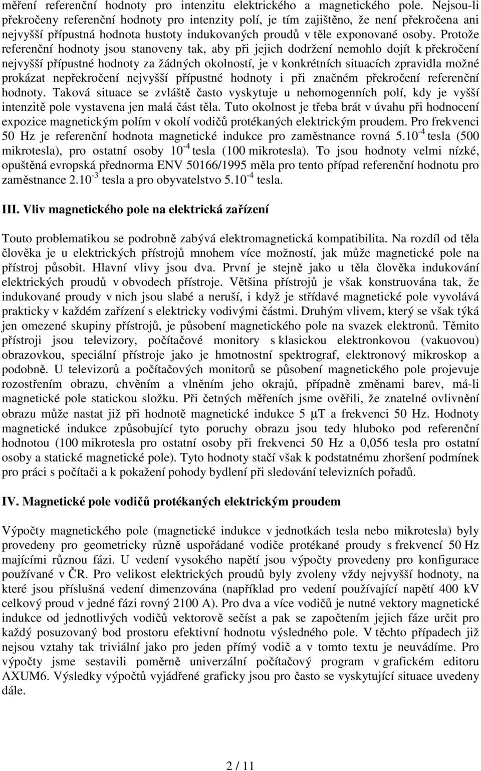 Protože referenční hodnoty jsou stanoveny tak, aby při jejich dodržení nemohlo dojít k překročení nejvyšší přípustné hodnoty za žádných okolností, je v konkrétních situacích zpravidla možné prokázat