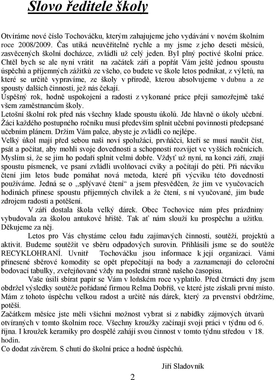 Chtěl bych se ale nyní vrátit na začátek září a popřát Vám ještě jednou spoustu úspěchů a příjemných záţitků ze všeho, co budete ve škole letos podnikat, z výletů, na které se určitě vypravíme, ze