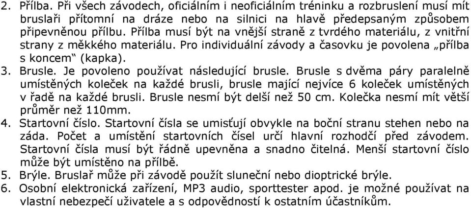 Je povoleno používat následující brusle. Brusle s dvěma páry paralelně umístěných koleček na každé brusli, brusle mající nejvíce 6 koleček umístěných v řadě na každé brusli.