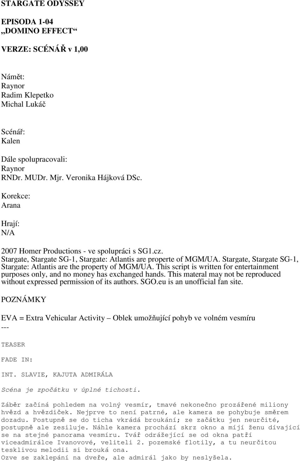 Stargate, Stargate SG-1, Stargate: Atlantis are the property of MGM/UA. This script is written for entertainment purposes only, and no money has exchanged hands.
