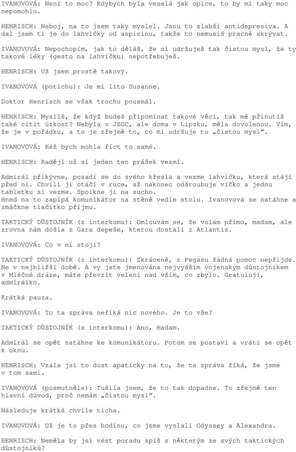 HENRISCH: Už jsem prostě takový. IVANOVOVÁ (potichu): Je mi líto Susanne. Doktor Henrisch se však trochu pousmál.