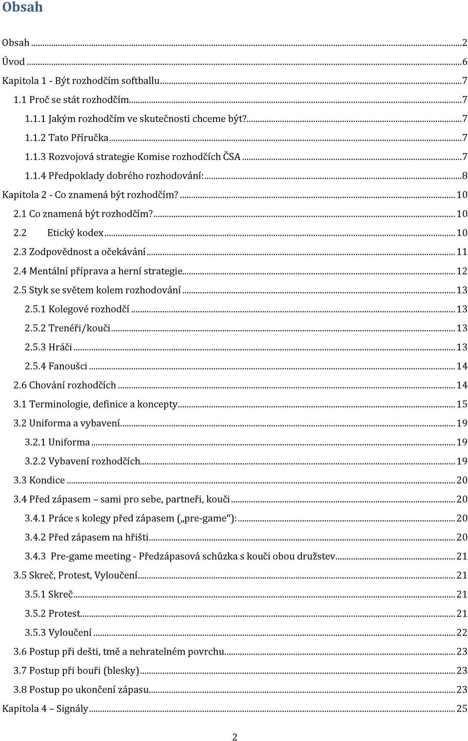 4 Mentální příprava a herní strategie... 12 2.5 Styk se světem kolem rozhodování... 13 2.5.1 Kolegové rozhodčí... 13 2.5.2 Trenéři/kouči... 13 2.5.3 Hráči... 13 2.5.4 Fanoušci... 14 2.