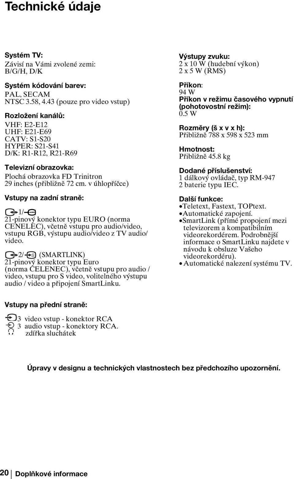 v úhlopříčce) Vstupy na zadní straně: 1/ 21-pinový konektor typu EURO (norma CENELEC), včetně vstupu pro audio/video, vstupu RGB, výstupu audio/video z TV audio/ video.