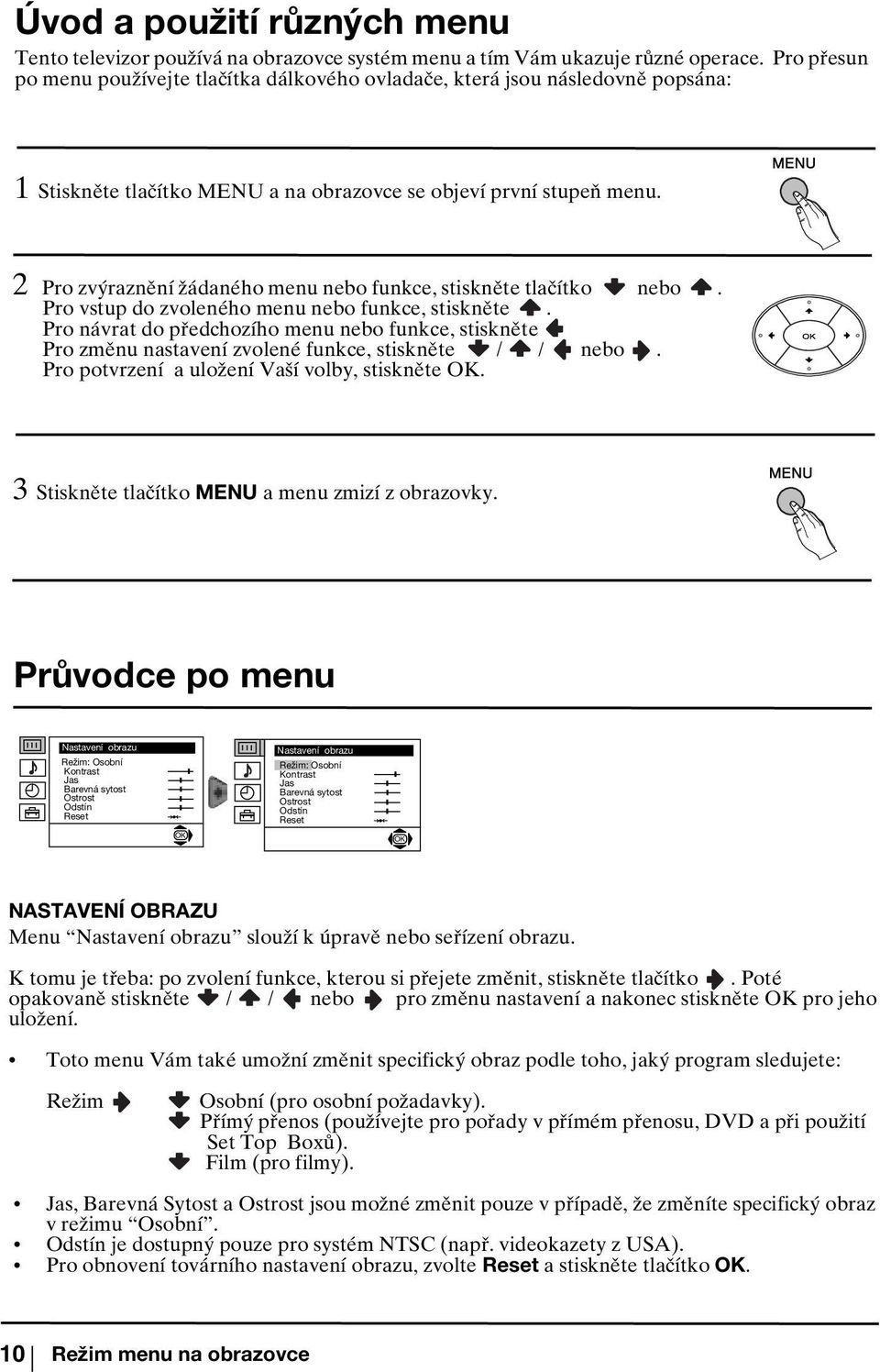 2 Pro zvýraznění žádaného menu nebo funkce, stiskněte tlačítko nebo. Pro vstup do zvoleného menu nebo funkce, stiskněte.