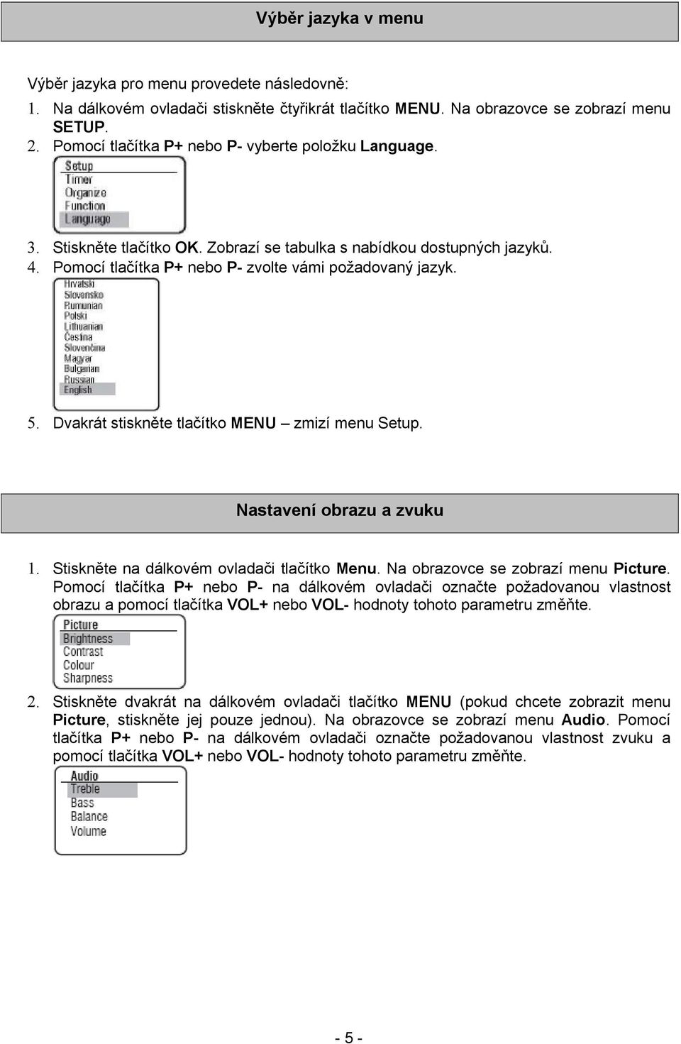 Dvakrát stiskněte tlačítko MENU zmizí menu Setup. Nastavení obrazu a zvuku 1. Stiskněte na dálkovém ovladači tlačítko Menu. Na obrazovce se zobrazí menu Picture.