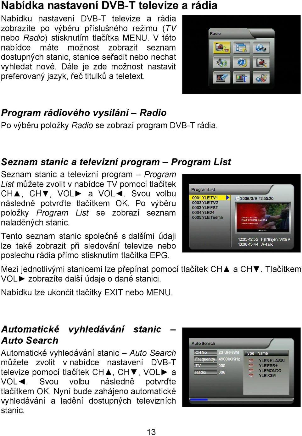 Program rádiového vysílání Radio Po výběru položky Radio se zobrazí program DVB-T rádia.