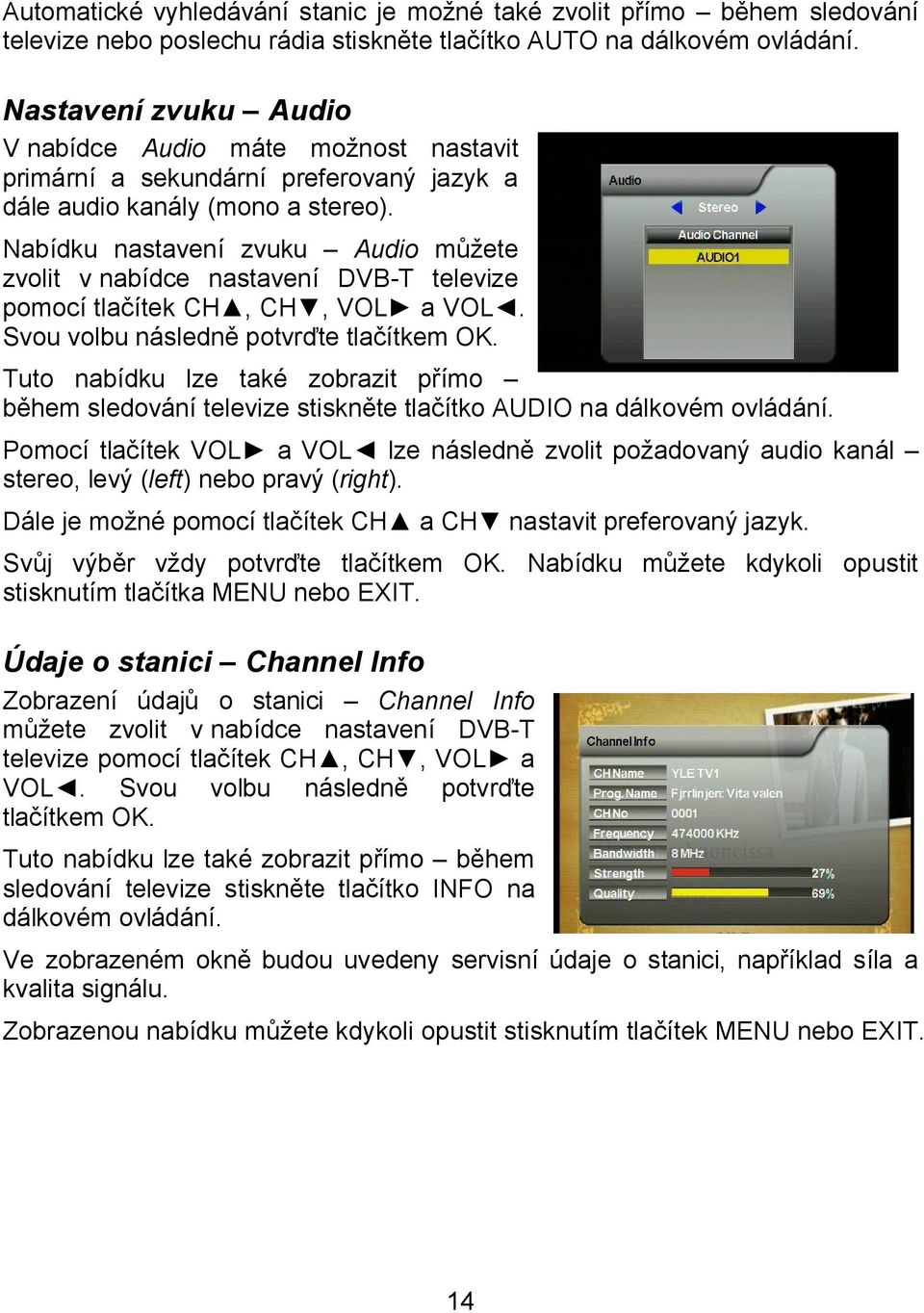 Nabídku nastavení zvuku Audio můžete zvolit v nabídce nastavení DVB-T televize pomocí tlačítek CH, CH, VOL a VOL. Svou volbu následně potvrďte tlačítkem OK.