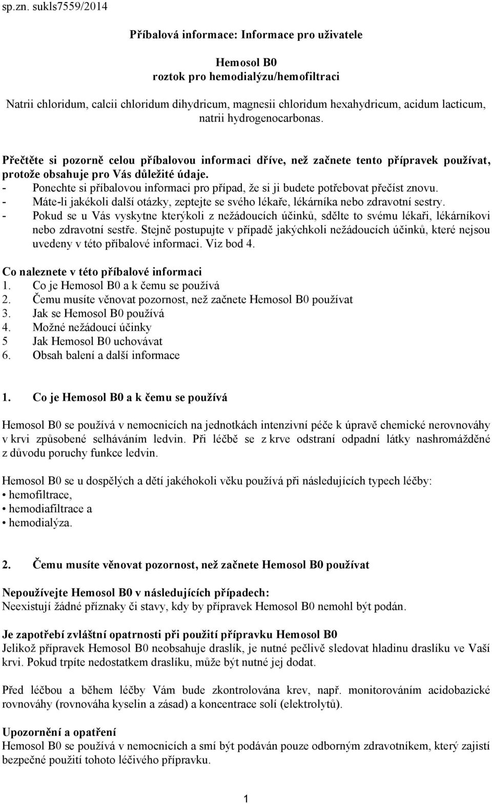 lacticum, natrii hydrogenocarbonas. Přečtěte si pozorně celou příbalovou informaci dříve, než začnete tento přípravek používat, protože obsahuje pro Vás důležité údaje.