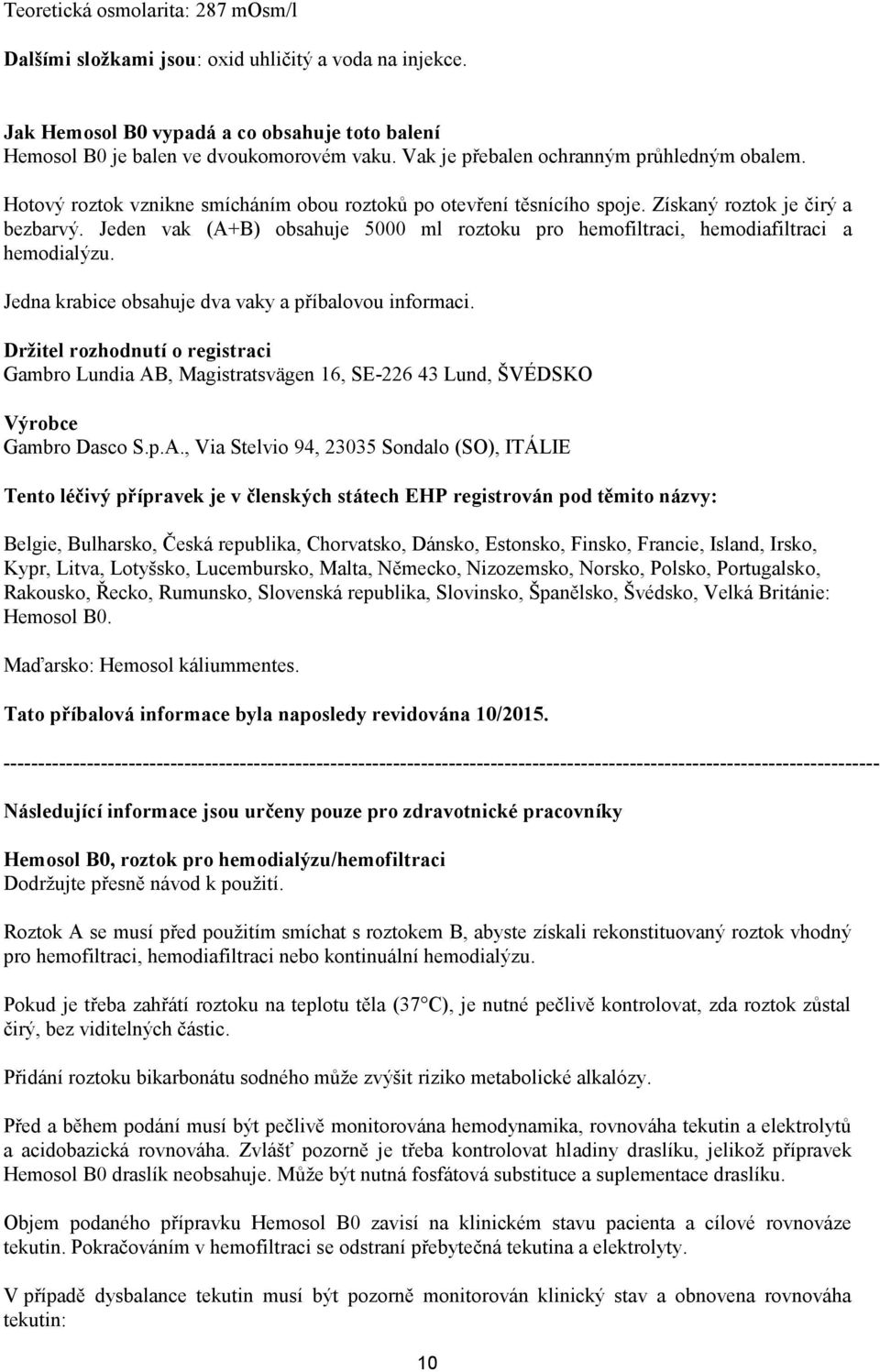 Jeden vak (A+B) obsahuje 5000 ml roztoku pro hemofiltraci, hemodiafiltraci a hemodialýzu. Jedna krabice obsahuje dva vaky a příbalovou informaci.