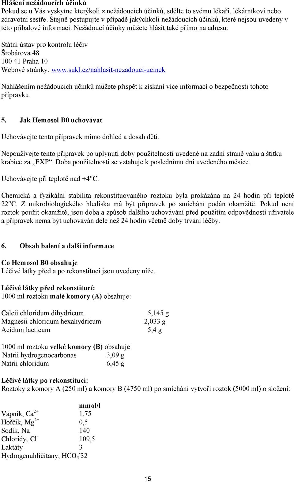 Nežádoucí účinky můžete hlásit také přímo na adresu: Státní ústav pro kontrolu léčiv Šrobárova 48 100 41 Praha 10 Webové stránky: www.sukl.