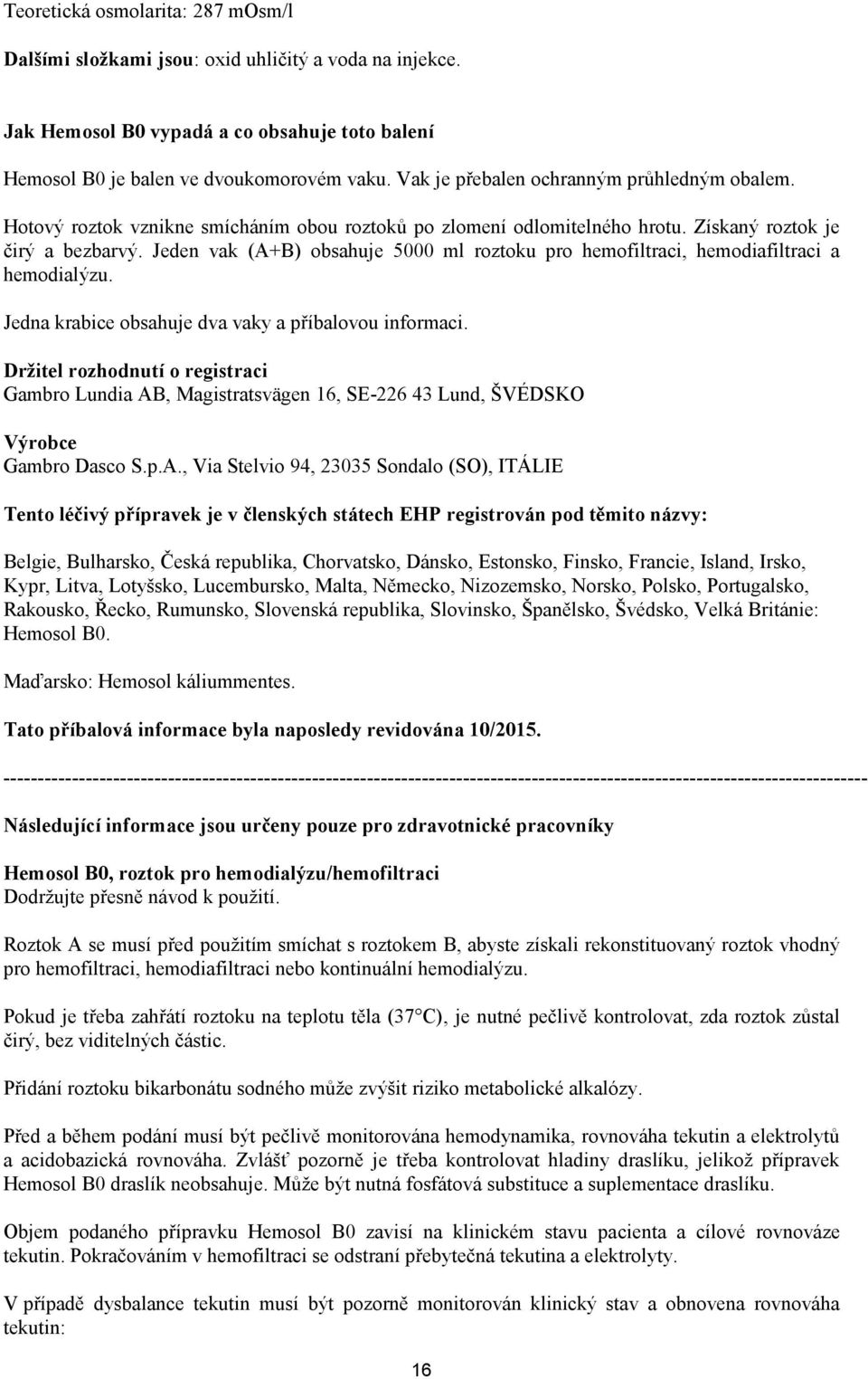 Jeden vak (A+B) obsahuje 5000 ml roztoku pro hemofiltraci, hemodiafiltraci a hemodialýzu. Jedna krabice obsahuje dva vaky a příbalovou informaci.