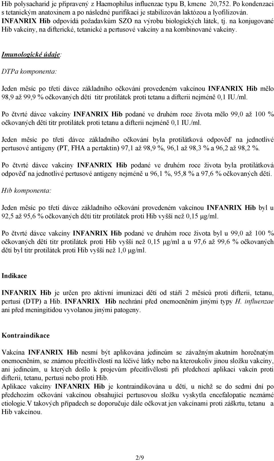 Imunologické údaje: DTPa komponenta: Jeden měsíc po třetí dávce základního očkování provedeném vakcínou INFANRIX Hib mělo 98,9 až 99,9 % očkovaných dětí titr protilátek proti tetanu a difterii