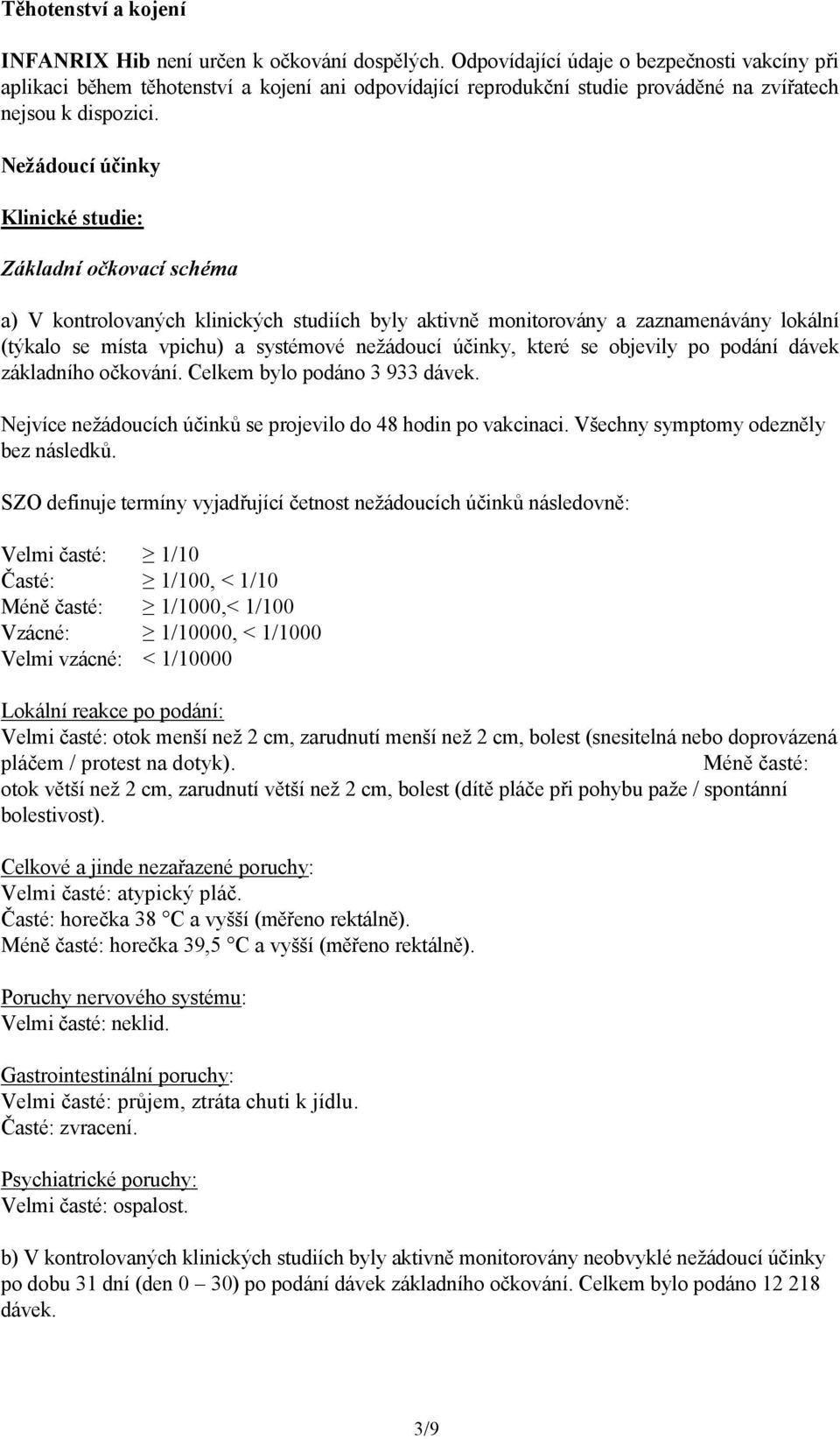 Nežádoucí účinky Klinické studie: Základní očkovací schéma a) V kontrolovaných klinických studiích byly aktivně monitorovány a zaznamenávány lokální (týkalo se místa vpichu) a systémové nežádoucí