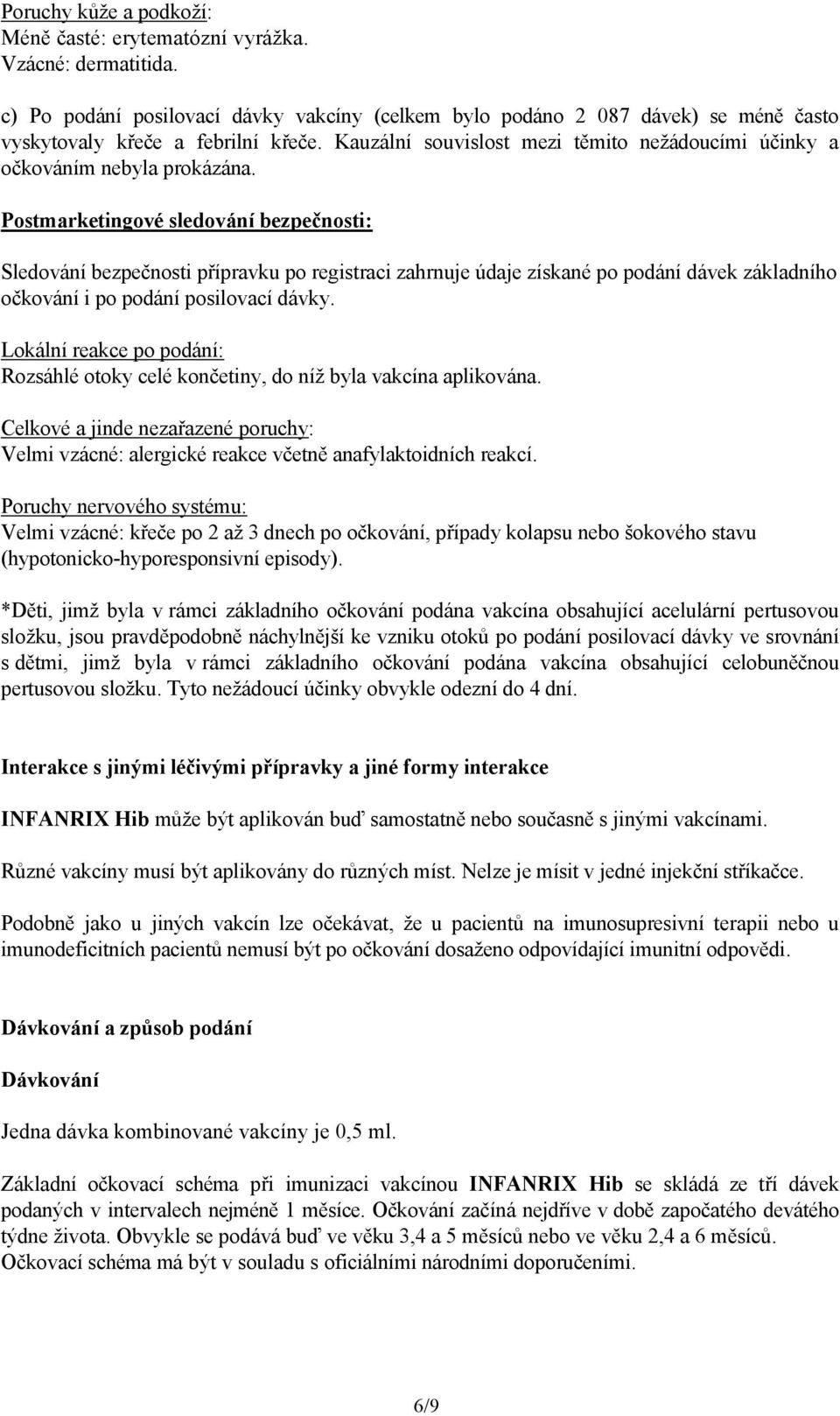 Postmarketingové sledování bezpečnosti: Sledování bezpečnosti přípravku po registraci zahrnuje údaje získané po podání dávek základního očkování i po podání posilovací dávky.