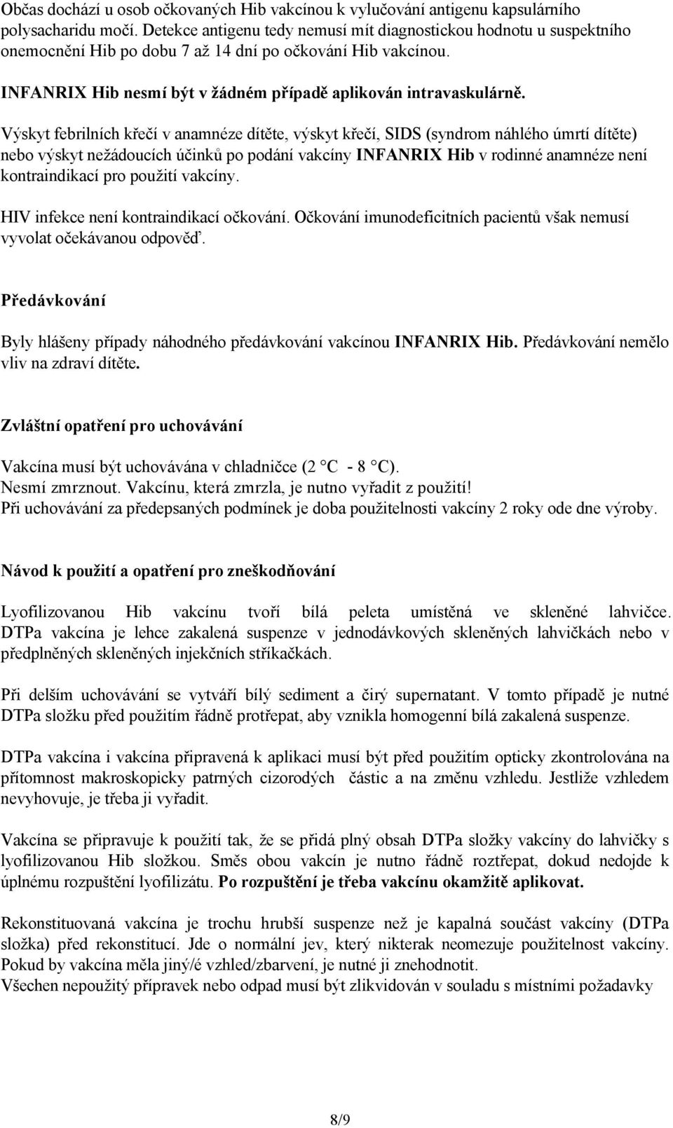 Výskyt febrilních křečí v anamnéze dítěte, výskyt křečí, SIDS (syndrom náhlého úmrtí dítěte) nebo výskyt nežádoucích účinků po podání vakcíny INFANRIX Hib v rodinné anamnéze není kontraindikací pro