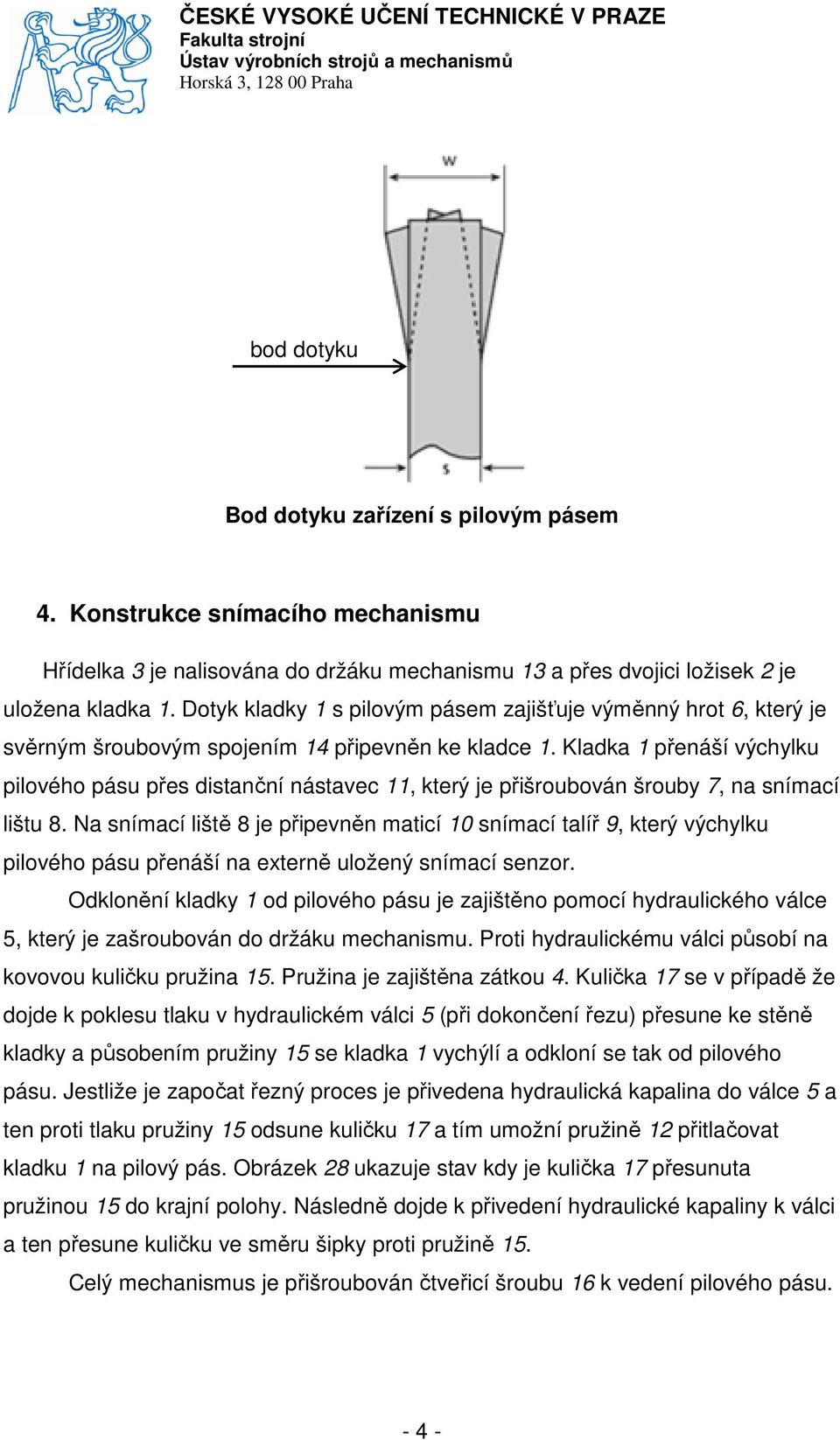 Kladka 1 přenáší výchylku pilového pásu přes distanční nástavec 11, který je přišroubován šrouby 7, na snímací lištu 8.