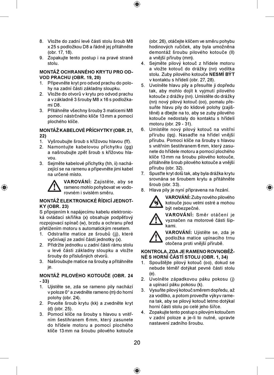 3. Přitáhněte všechny šrouby 3 maticemi M8 pomocí nástrčného klíče 13 mm a pomocí plochého klíče. MONTÁŽ KABELOVÉ PŘÍCHYTKY (OBR. 21