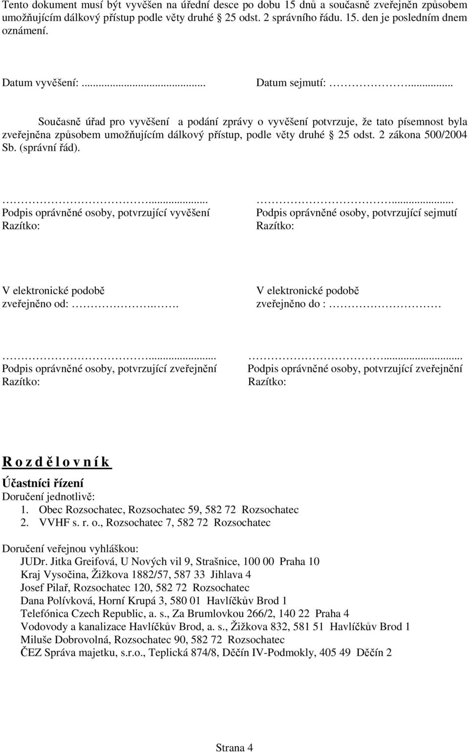 2 zákona 500/2004 Sb. (správní řád).... Podpis oprávněné osoby, potvrzující vyvěšení... Podpis oprávněné osoby, potvrzující sejmutí V elektronické podobě zveřejněno od:.